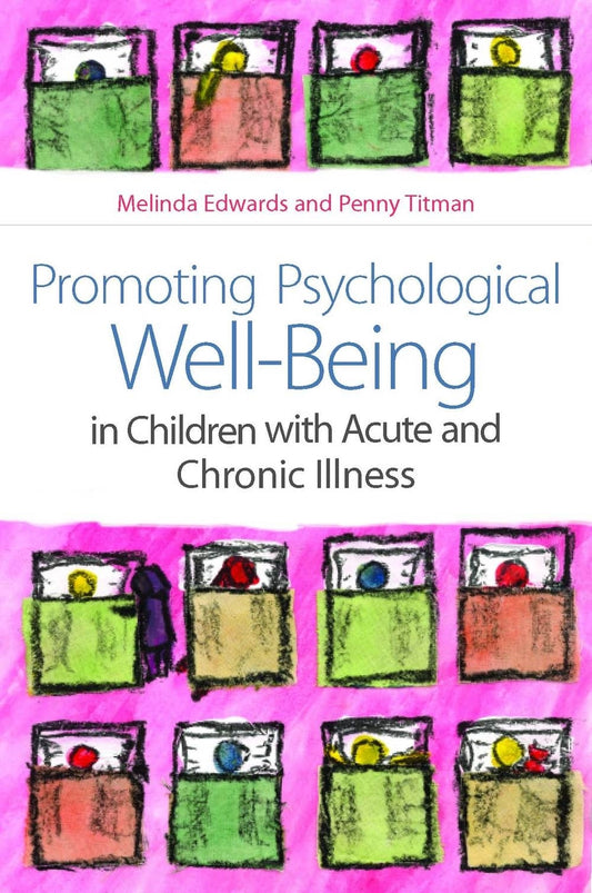 Promoting Psychological Well-Being in Children with Acute and Chronic Illness by Melinda Edwards, Penny Titman
