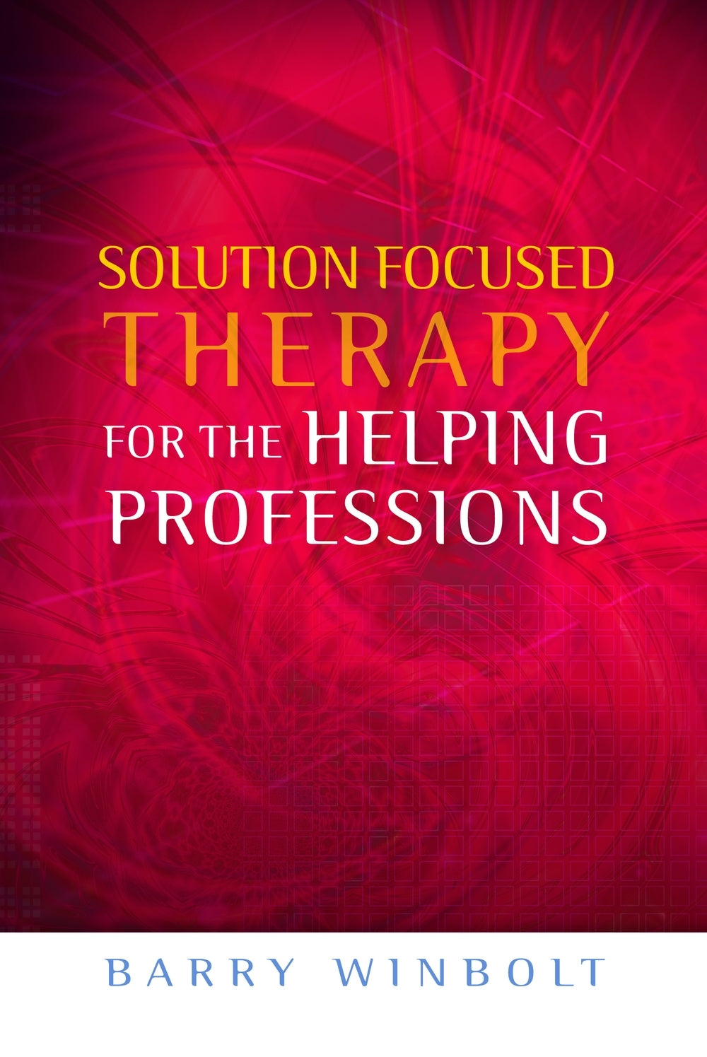 Solution Focused Therapy for the Helping Professions by Barry Winbolt