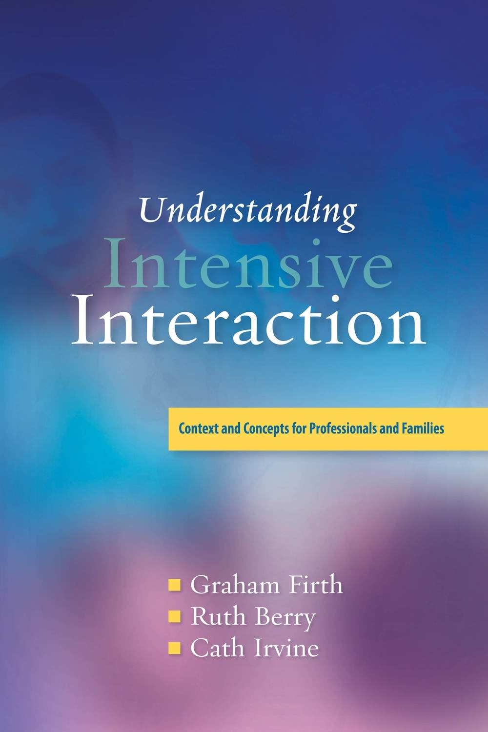 Understanding Intensive Interaction by Dave Hewett, Ruth Berry, Graham Firth, Cath Irvine
