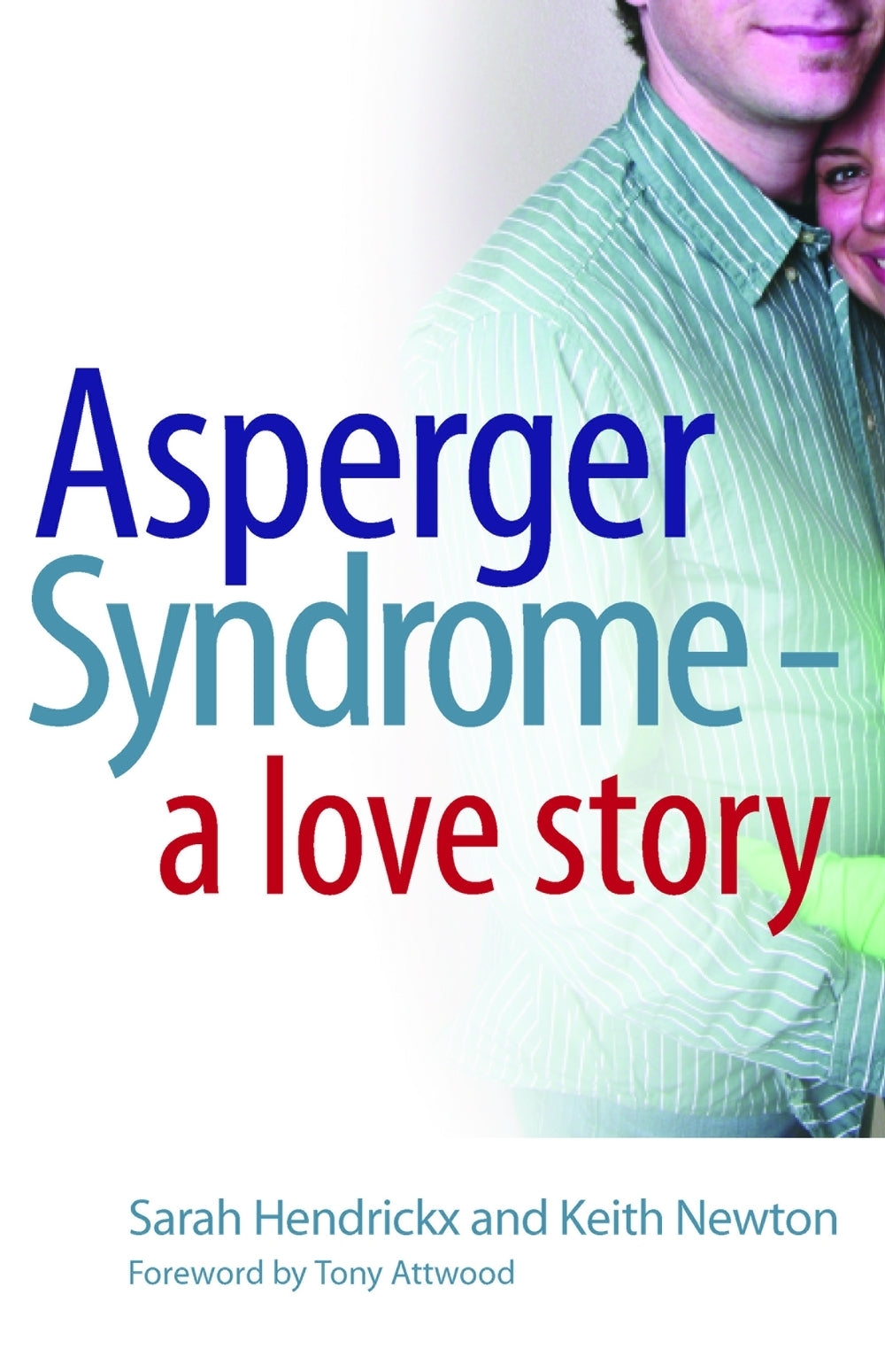 Asperger Syndrome - A Love Story by Dr Anthony Attwood, Sarah Hendrickx, Keith Newton