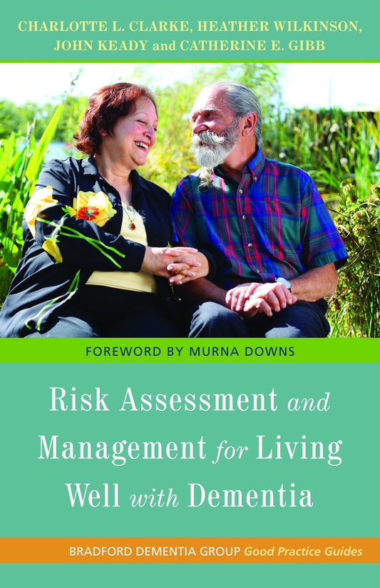 Risk Assessment and Management for Living Well with Dementia by Charlotte L. Clarke, Catherine E. Gibb, Heather Wilkinson, John Keady, Catherine Gibb, Charlotte L. Clarke