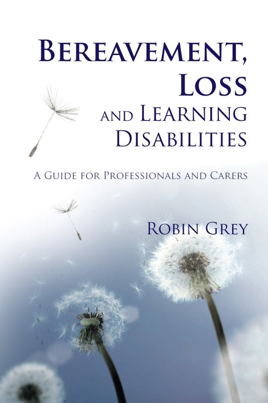 Bereavement, Loss and Learning Disabilities by Robin Grey
