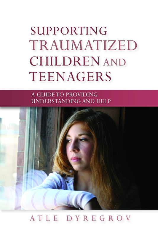 Supporting Traumatized Children and Teenagers by Atle Dyregrov