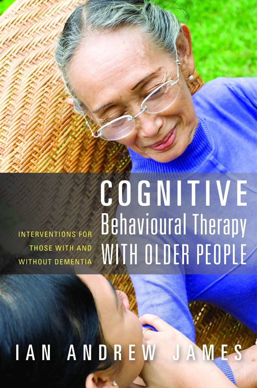 Cognitive Behavioural Therapy with Older People by Ian Andrew James