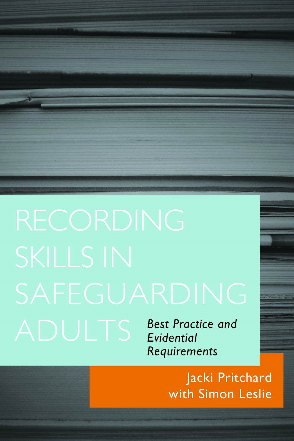 Recording Skills in Safeguarding Adults by Jacki Pritchard, Simon Leslie