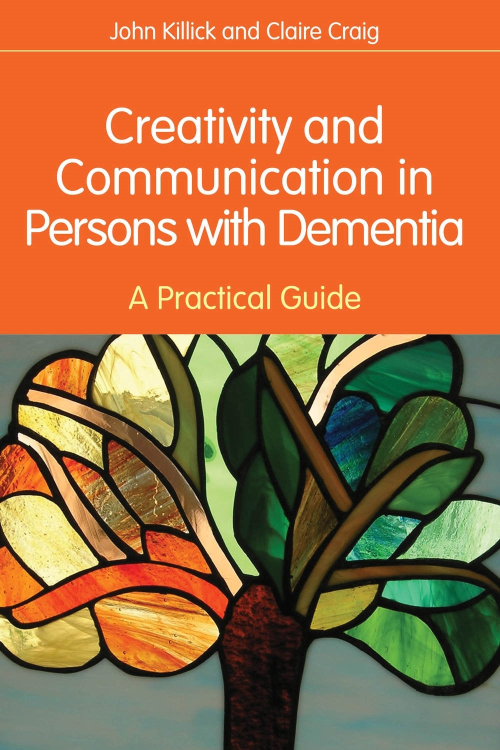 Creativity and Communication in Persons with Dementia by Claire Craig, Mr John Killick