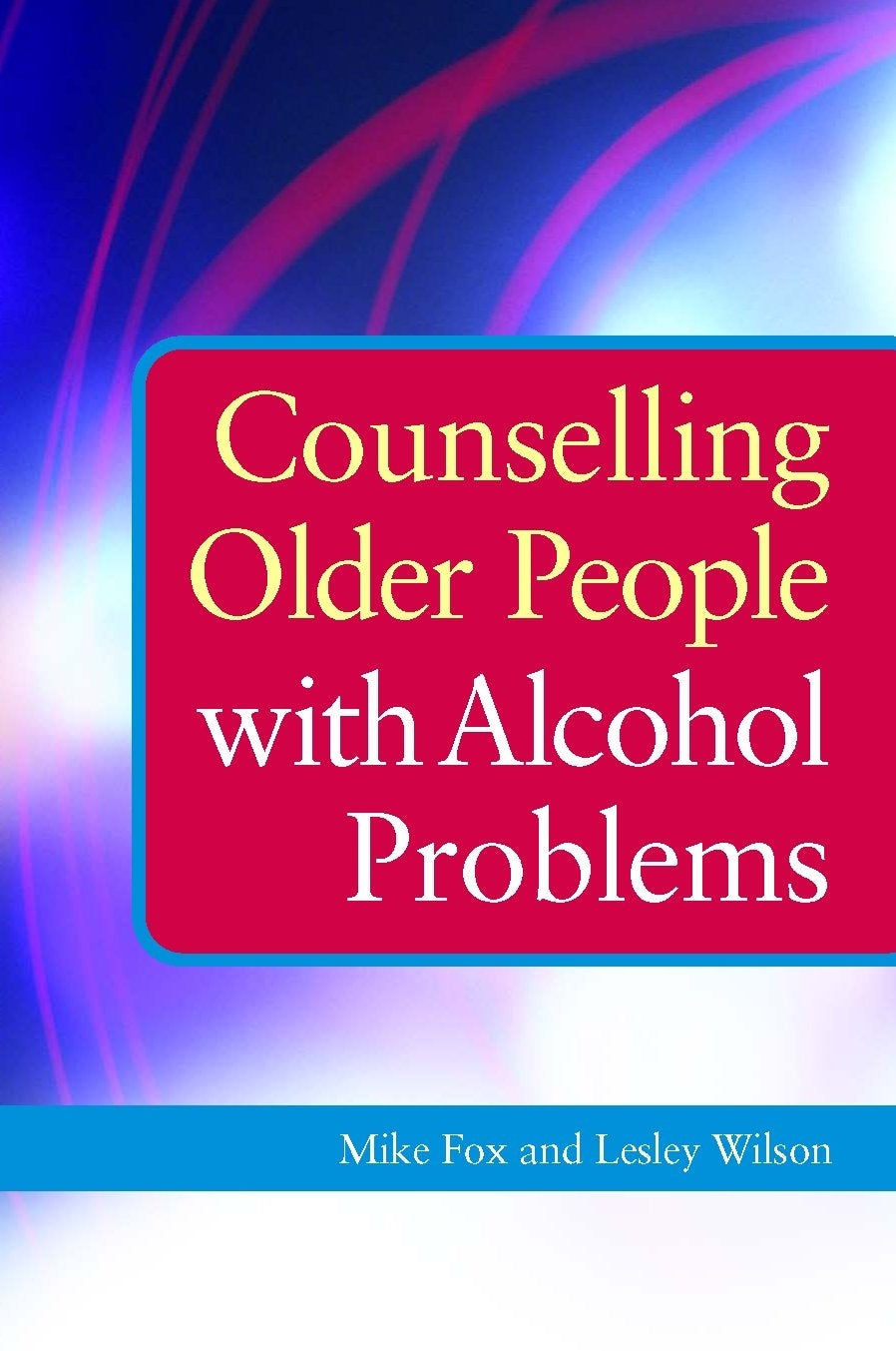 Counselling Older People with Alcohol Problems by Lesley Wilson, Michael Fox