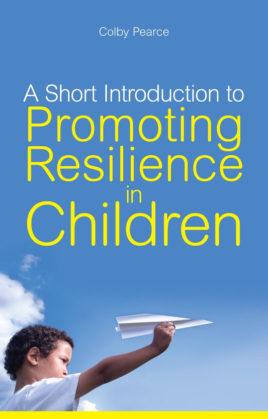 A Short Introduction to Promoting Resilience in Children by Colby Pearce