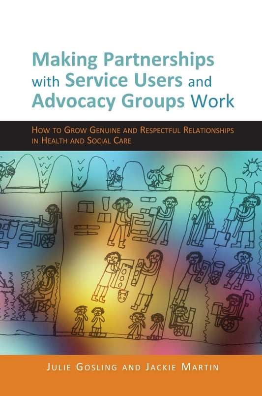Making Partnerships with Service Users and Advocacy Groups Work by Jackie Martin, Julie Gosling