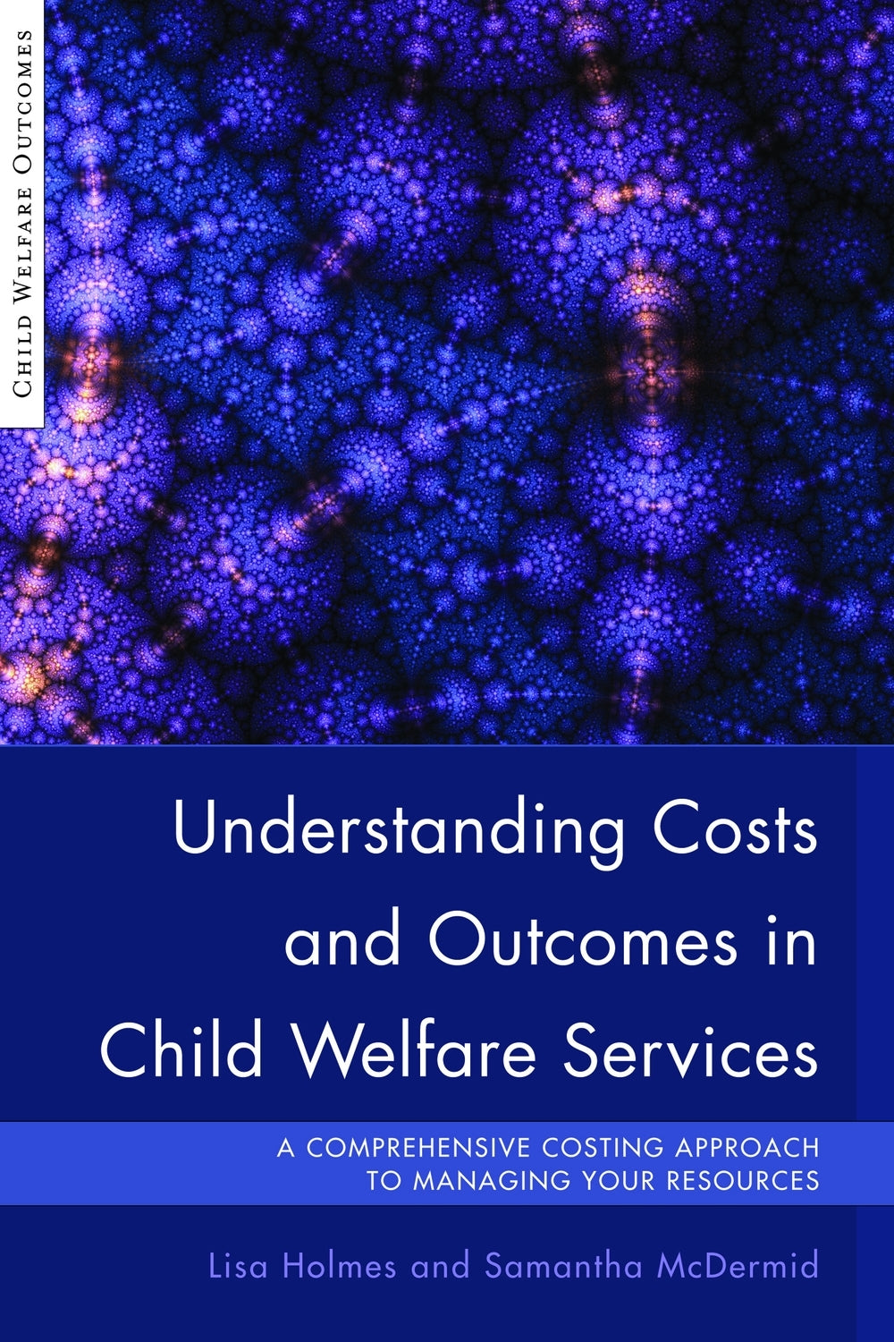 Understanding Costs and Outcomes in Child Welfare Services by Harriet Ward, Lisa Holmes, Samantha McDermid