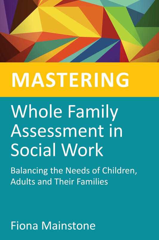 Mastering Whole Family Assessment in Social Work by Jane Wonnacott, Fiona Mainstone