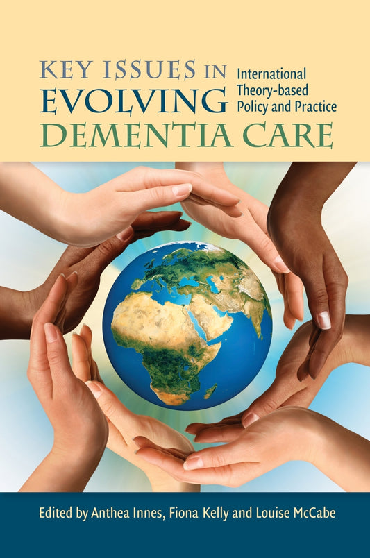 Key Issues in Evolving Dementia Care by Louise McCabe, June Andrews, Anthea Innes, Fiona Kelly, Louise McCabe, Fiona Kelly, Anthea Innes