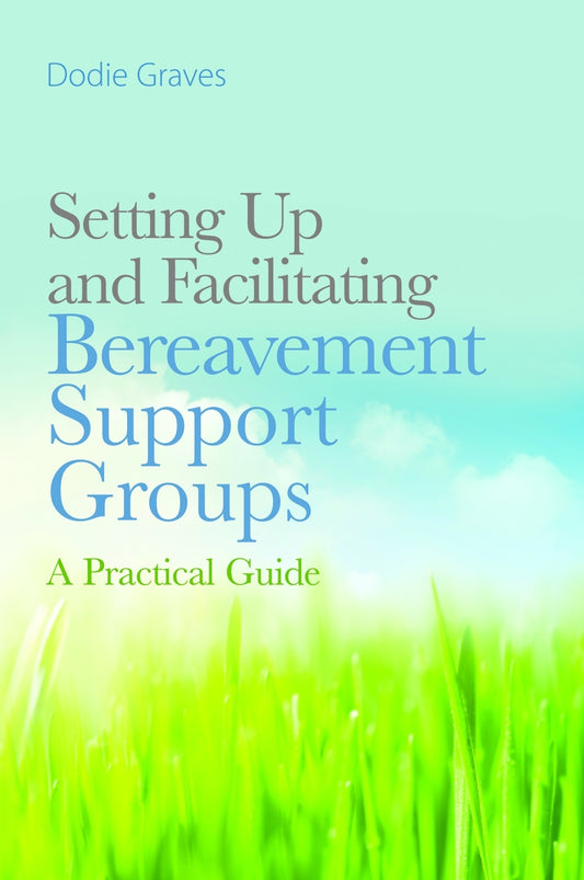 Setting Up and Facilitating Bereavement Support Groups by Dodie Graves
