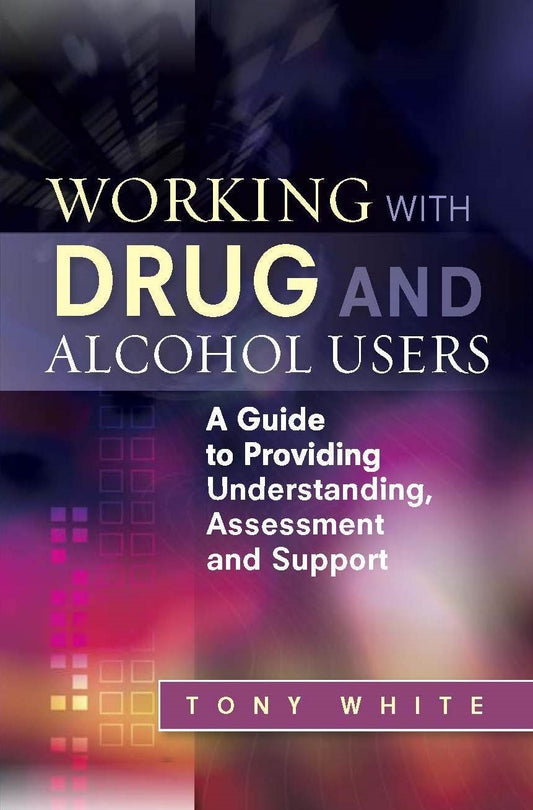 Working with Drug and Alcohol Users by Tony White
