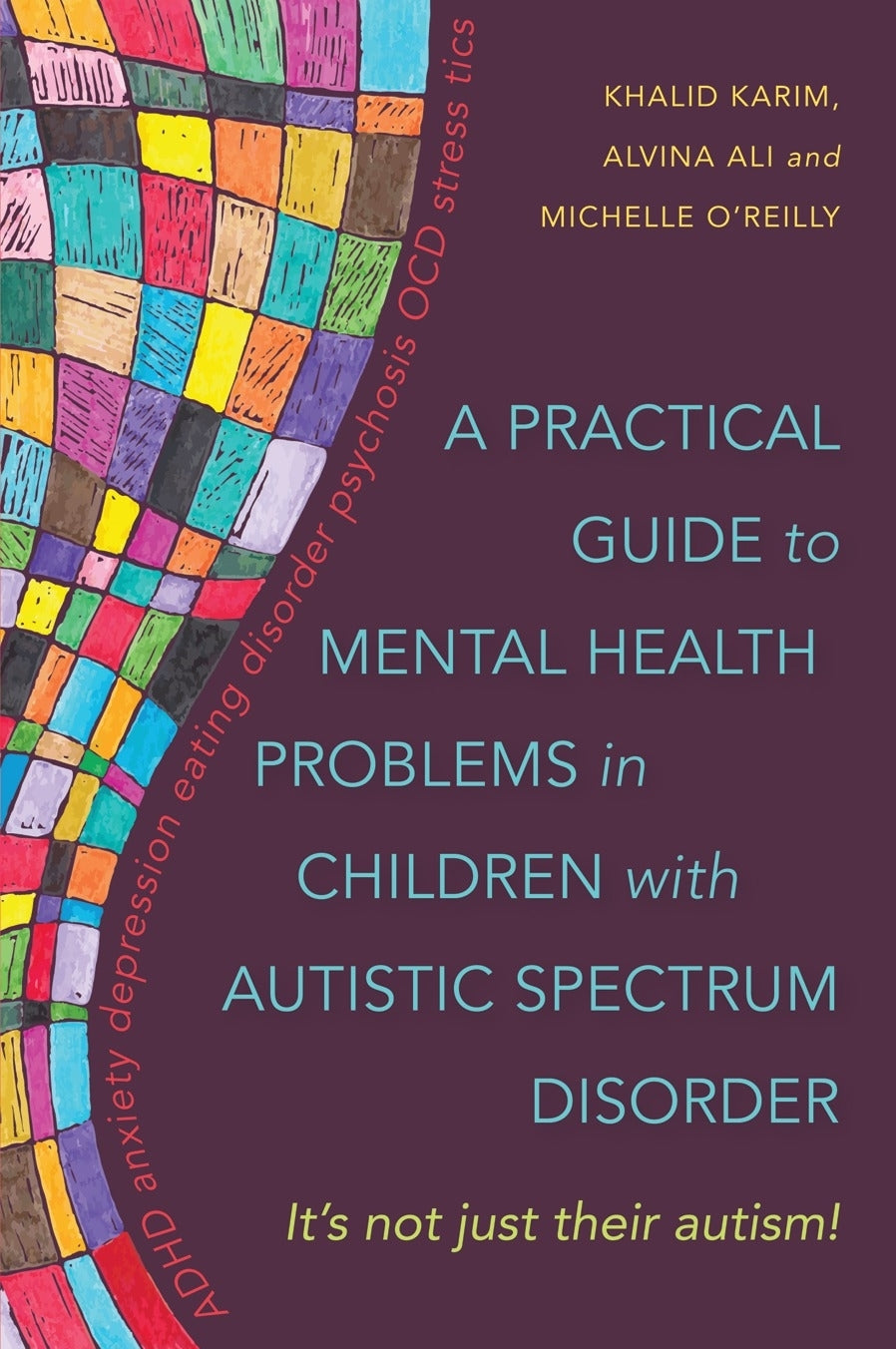 A Practical Guide to Mental Health Problems in Children with Autistic Spectrum Disorder by Khalid Karim, Alvina Ali, Michelle O'Reilly
