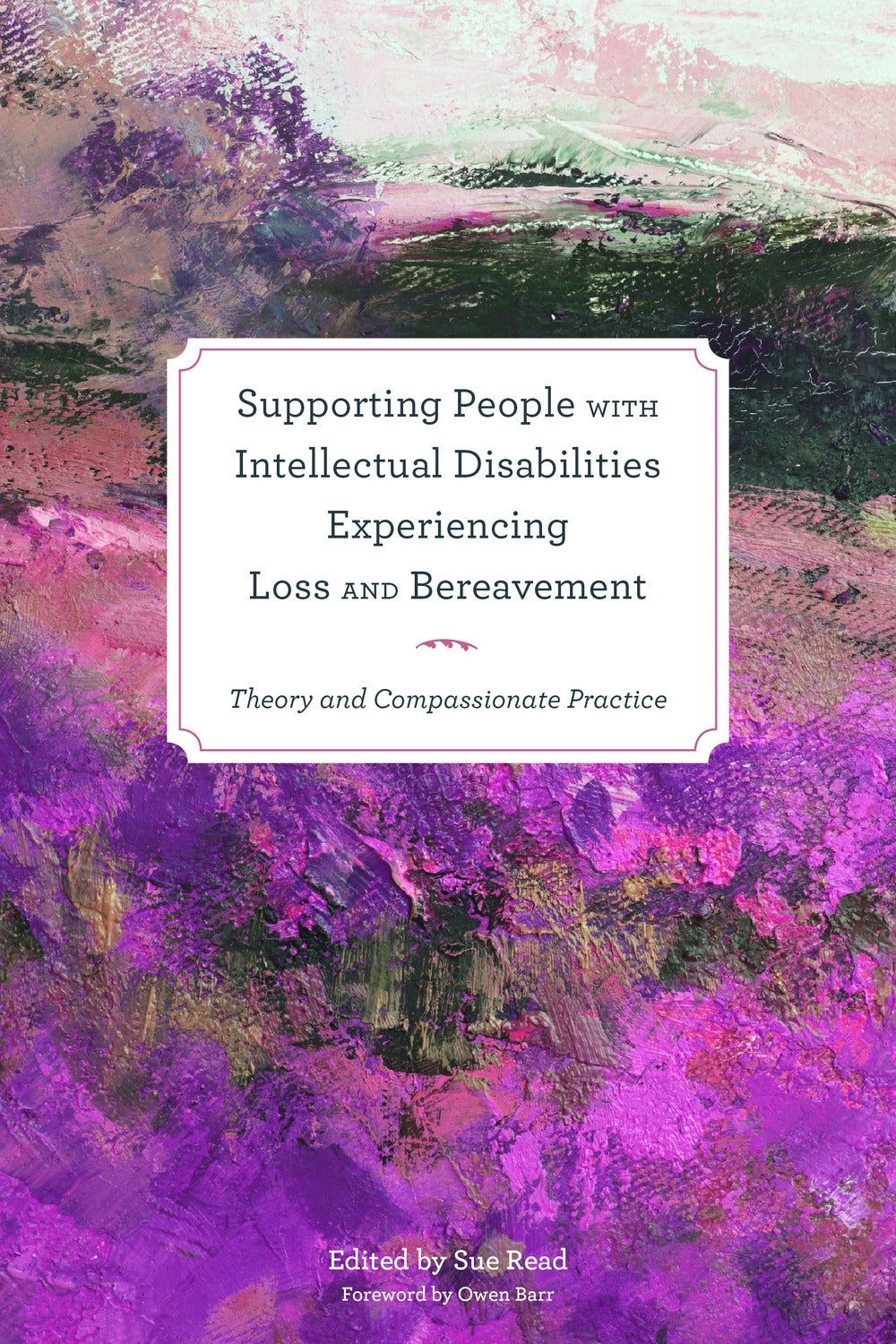 Supporting People with Intellectual Disabilities Experiencing Loss and Bereavement by No Author Listed, Sue Read, Owen Barr
