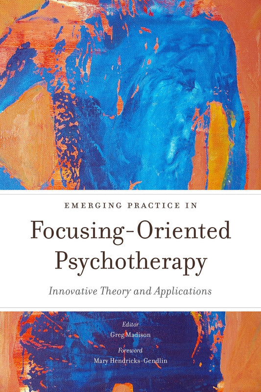 Emerging Practice in Focusing-Oriented Psychotherapy by Greg Madison, Mary Hendricks Gendlin, No Author Listed