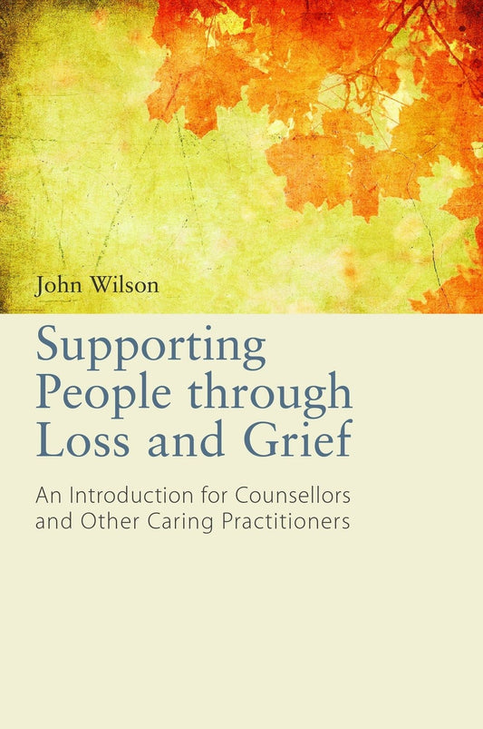 Supporting People through Loss and Grief by John Wilson