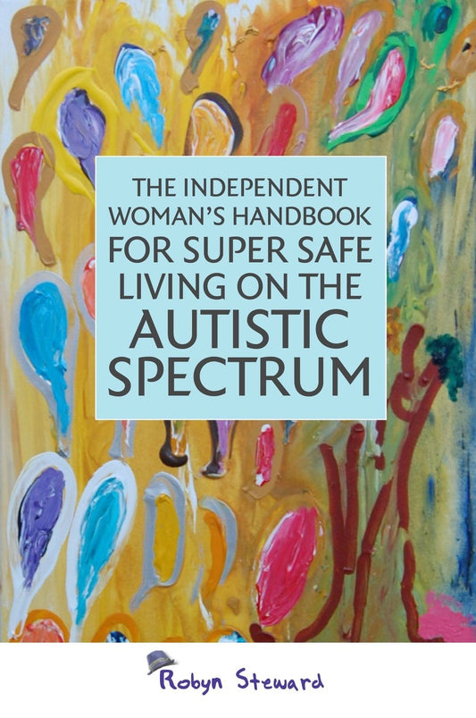 The Independent Woman's Handbook for Super Safe Living on the Autistic Spectrum by Robyn Steward
