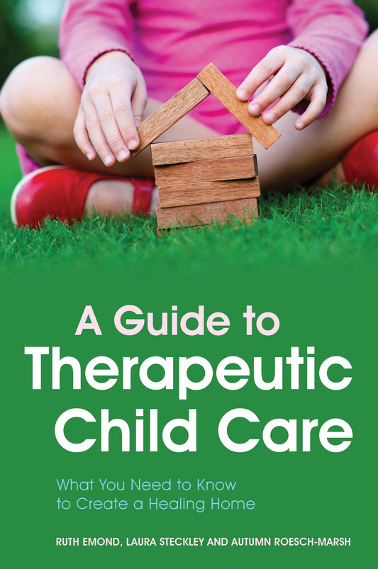 A Guide to Therapeutic Child Care by Autumn Roesch-Marsh, Dr Ruth Emond, Laura Steckley