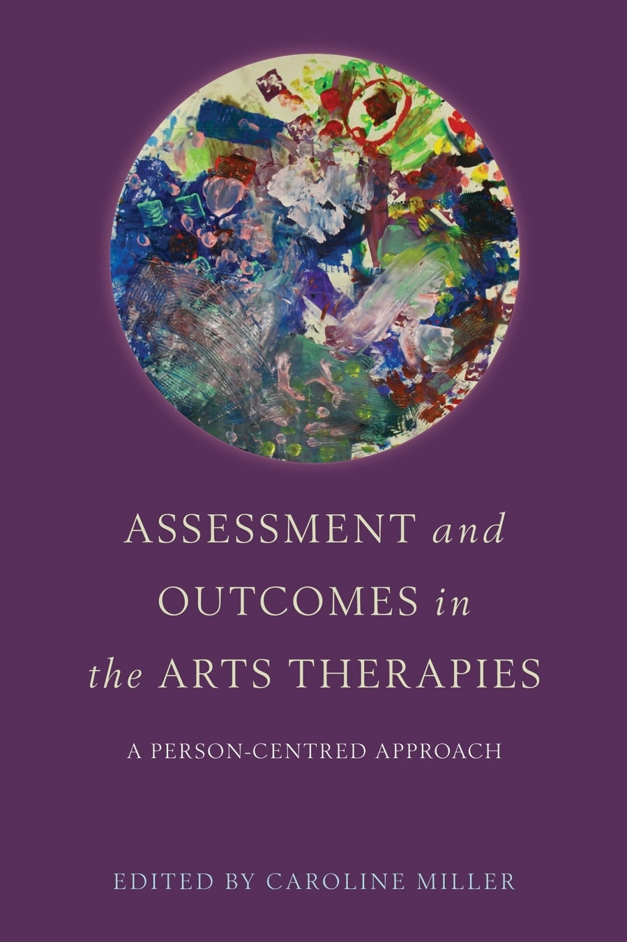 Assessment and Outcomes in the Arts Therapies by Caroline Miller, No Author Listed