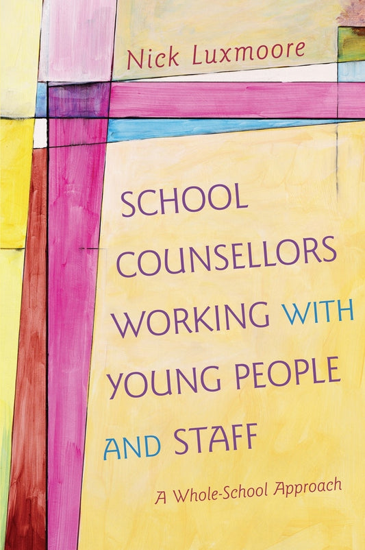 School Counsellors Working with Young People and Staff by Nick Luxmoore