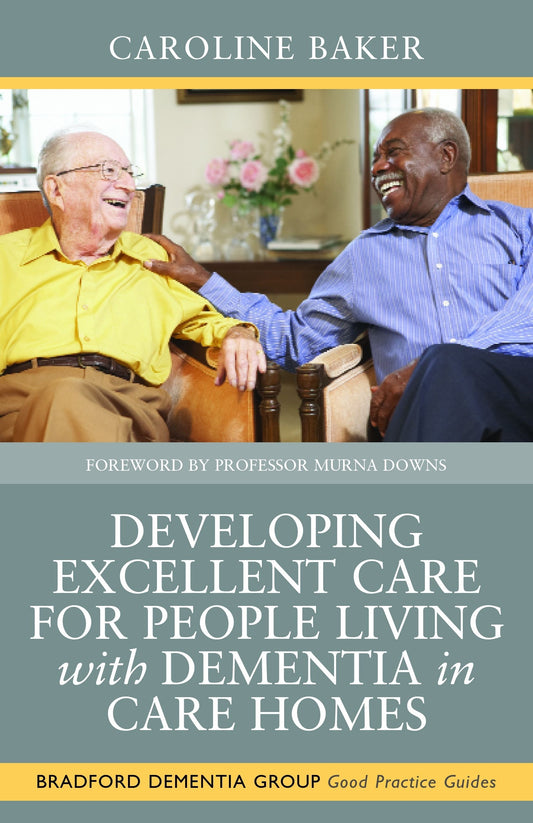 Developing Excellent Care for People Living with Dementia in Care Homes by Caroline Baker