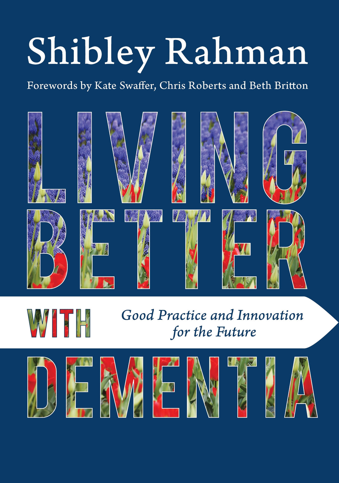 Living Better with Dementia by Beth Britton, Shibley Rahman, Chris Roberts, Kate Swaffer