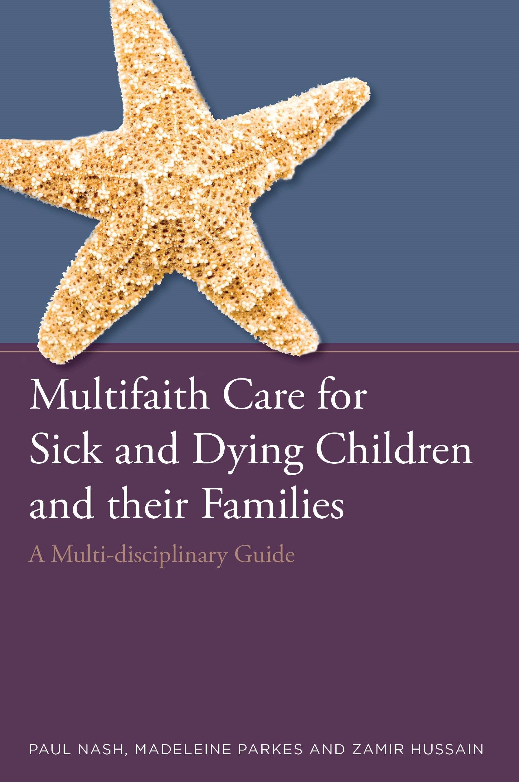 Multifaith Care for Sick and Dying Children and their Families by Paul Nash, Zamir Hussain, Madeleine Parkes