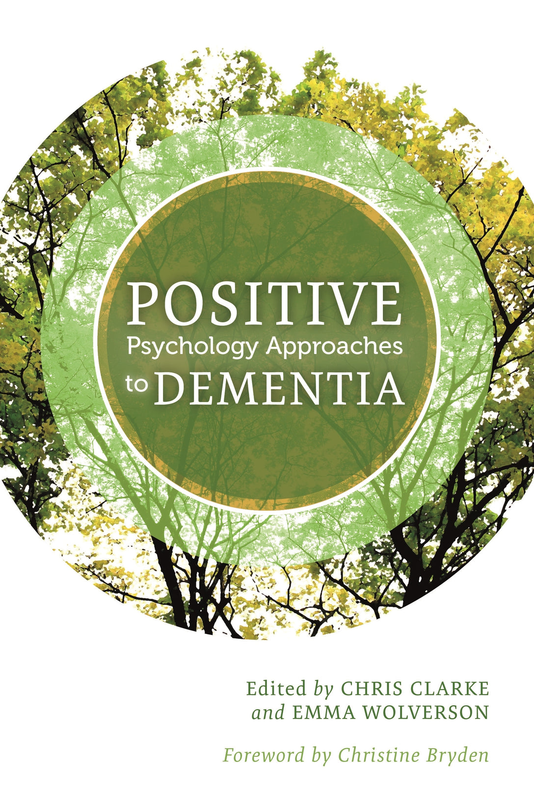 Positive Psychology Approaches to Dementia by Christine Bryden, Chris Clarke, Emma Wolverson, No Author Listed