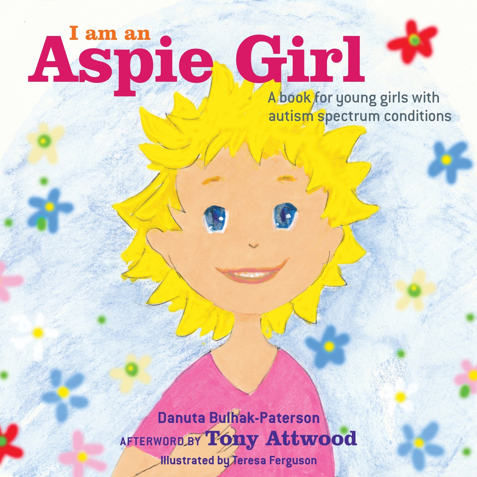 I am an Aspie Girl by Dr Anthony Attwood, Danuta Bulhak-Paterson, Teresa Ferguson