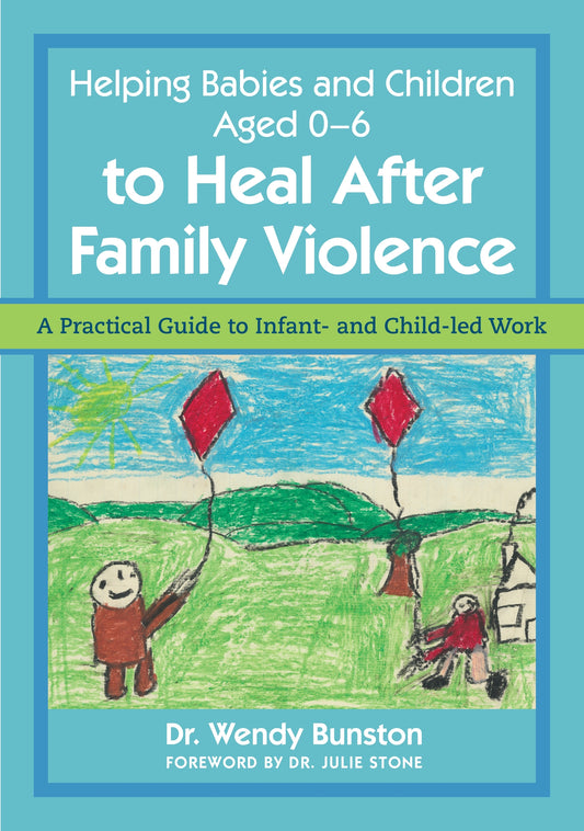 Helping Babies and Children Aged 0-6 to Heal After Family Violence by Dr. Julie Stone, Dr. Wendy Bunston