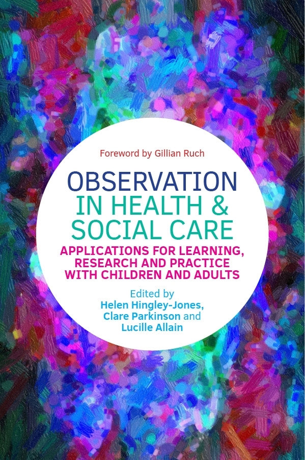 Observation in Health and Social Care by No Author Listed, Gillian Ruch, Clare Parkinson, Helen Hingley-Jones, Lucille Allain