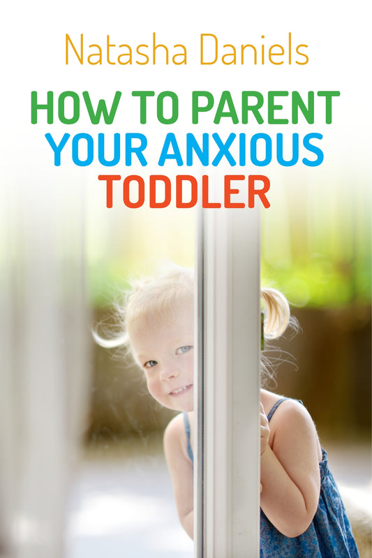 How to Parent Your Anxious Toddler by Natasha Daniels