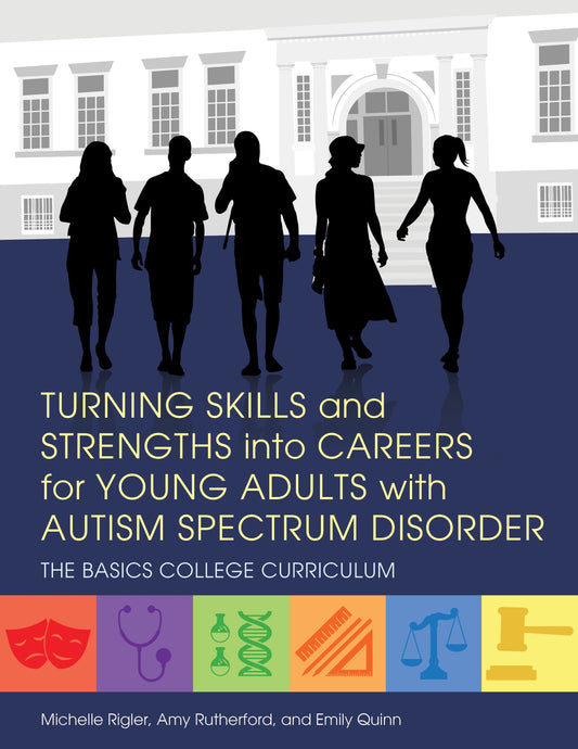 Turning Skills and Strengths into Careers for Young Adults with Autism Spectrum Disorder by Michelle Rigler, Amy Rutherford, Emily Quinn