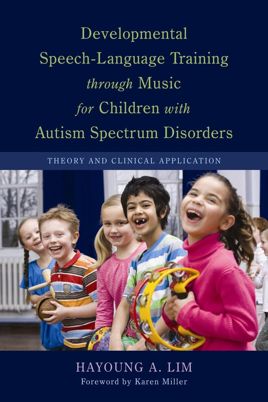 Developmental Speech-Language Training through Music for Children with Autism Spectrum Disorders by Karen Epps Miller, Hayoung A. Lim