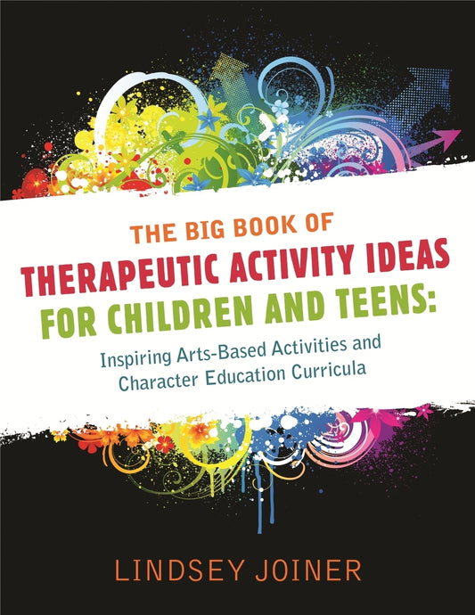 The Big Book of Therapeutic Activity Ideas for Children and Teens by Lindsey Joiner