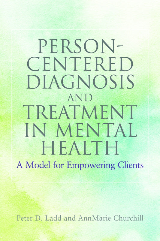 Person-Centered Diagnosis and Treatment in Mental Health by Peter Ladd, AnnMarie Churchill