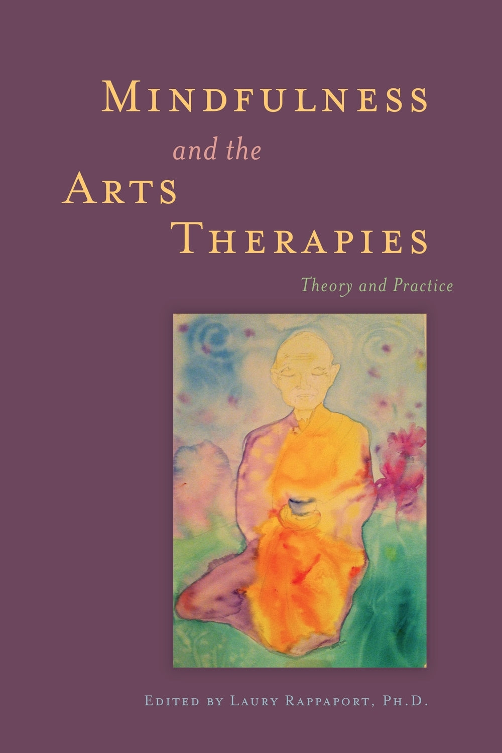 Mindfulness and the Arts Therapies by Laury Rappaport, No Author Listed