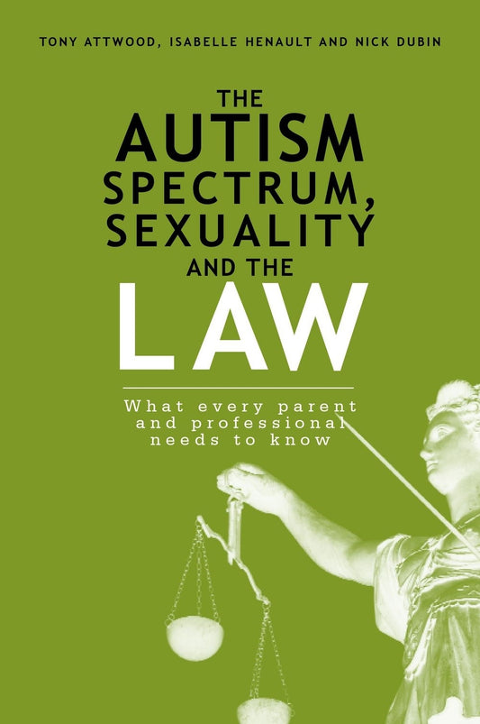 The Autism Spectrum, Sexuality and the Law by Isabelle Henault, Nick Dubin, Dr Anthony Attwood