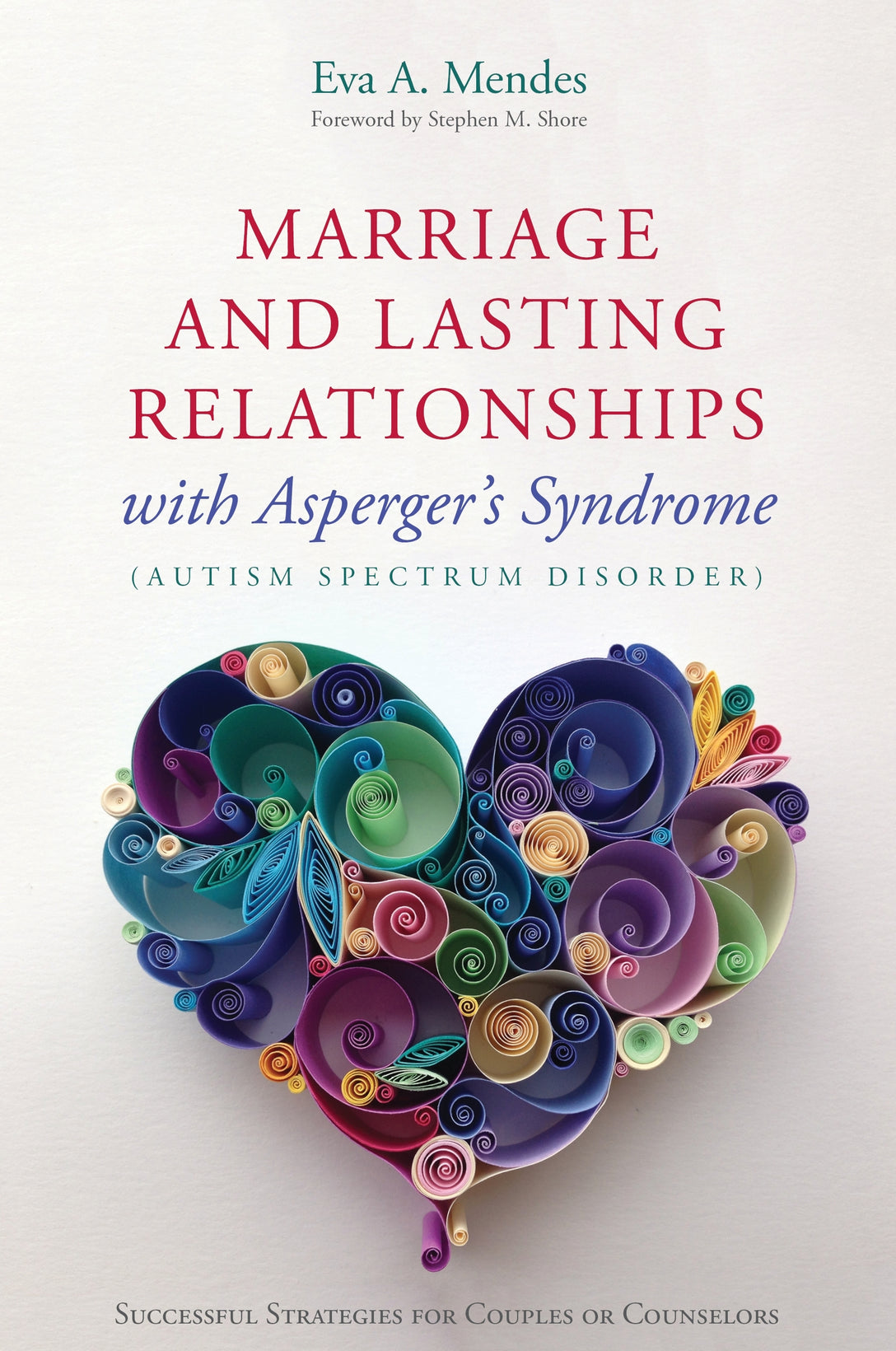 Marriage and Lasting Relationships with Asperger's Syndrome (Autism Spectrum Disorder) by Eva A. Mendes, Stephen M. Shore