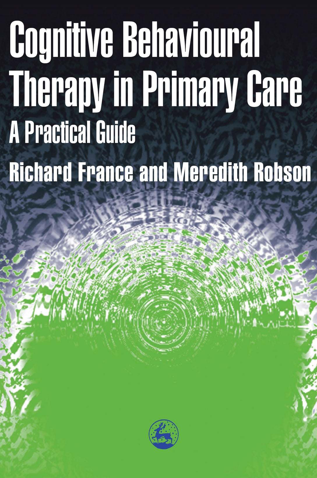 Cognitive Behaviour Therapy in Primary Care by Richard France, Meredith Robson