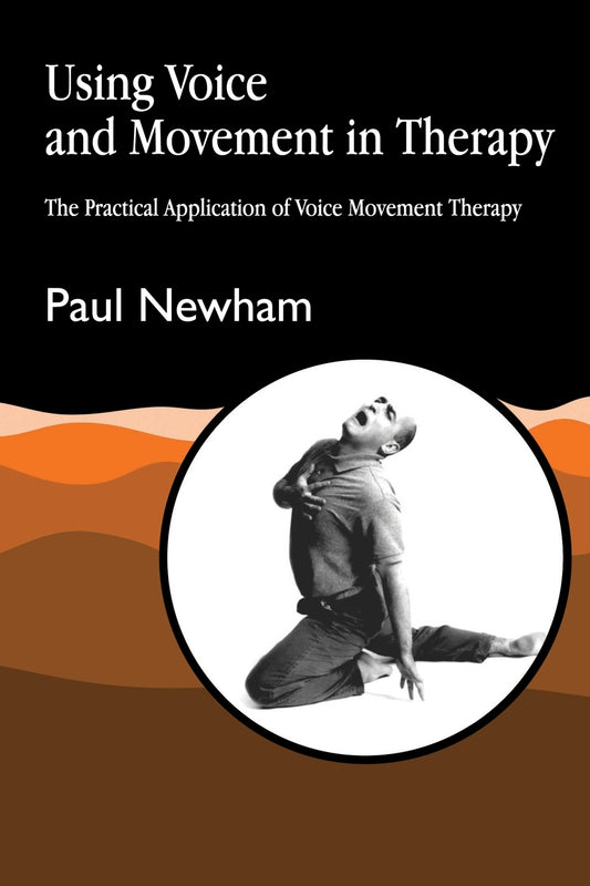 Using Voice and Movement in Therapy by Paul Newham