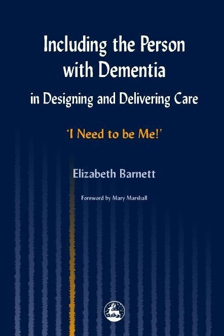 Including the Person with Dementia in Designing and Delivering Care by Elizabeth Barnett, Professor Mary Marshall
