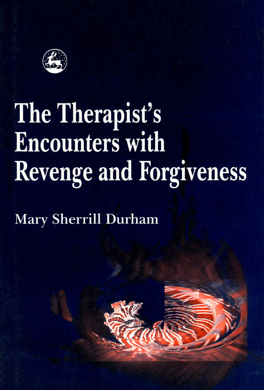 The Therapist's Encounters with Revenge and Forgiveness by Mary Sherrill Durham