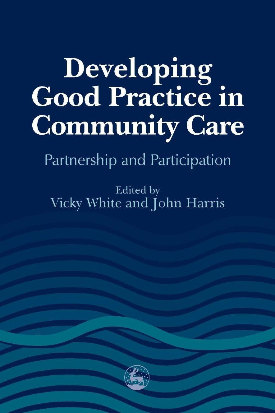 Developing Good Practice in Community Care by Vicky White, John Harris
