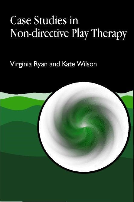 Case Studies in Non-directive Play Therapy by Virginia Ryan, Kate Wilson