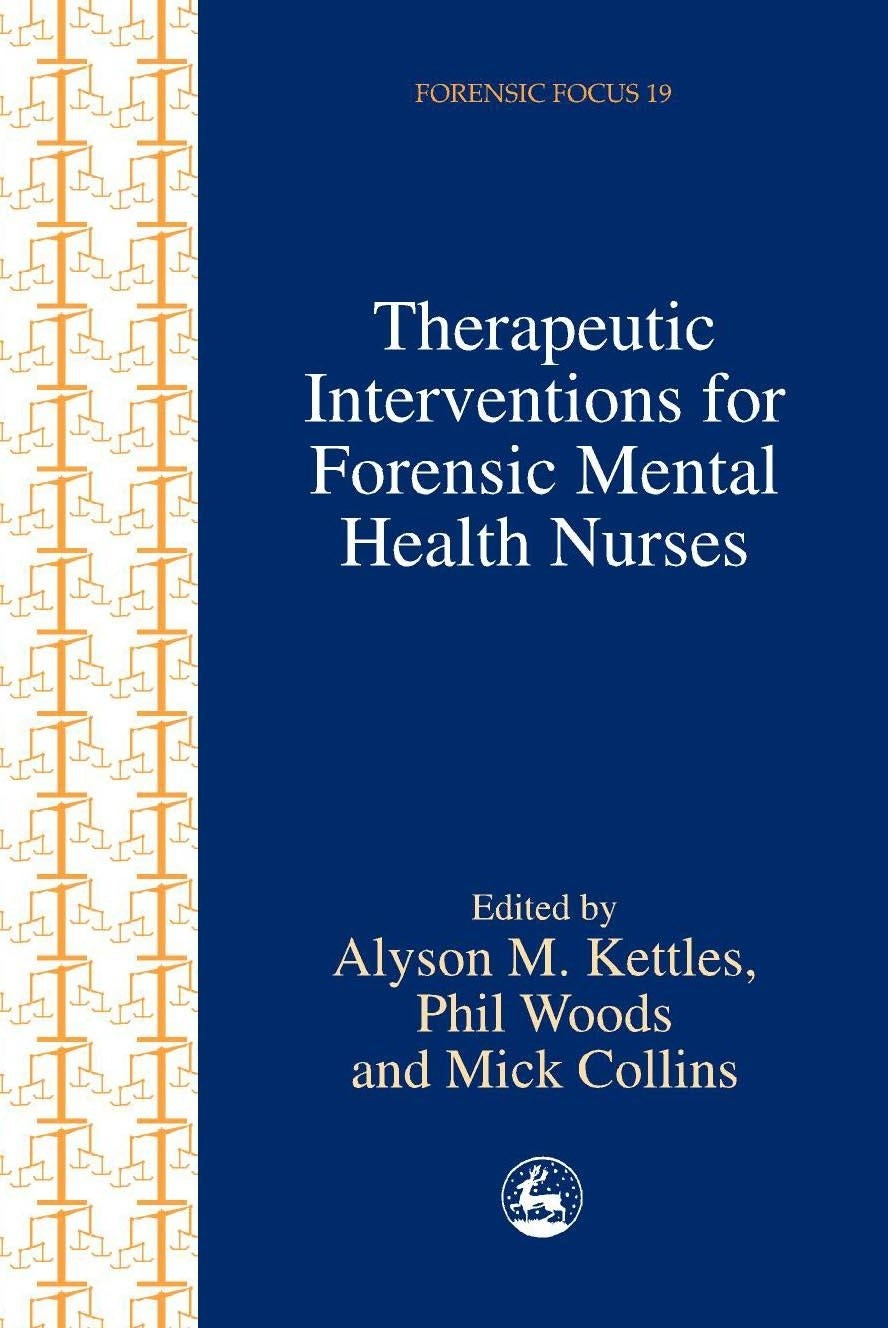 Therapeutic Interventions for Forensic Mental Health Nurses by Alyson Kettles, Mick Collins, Phil Woods, No Author Listed