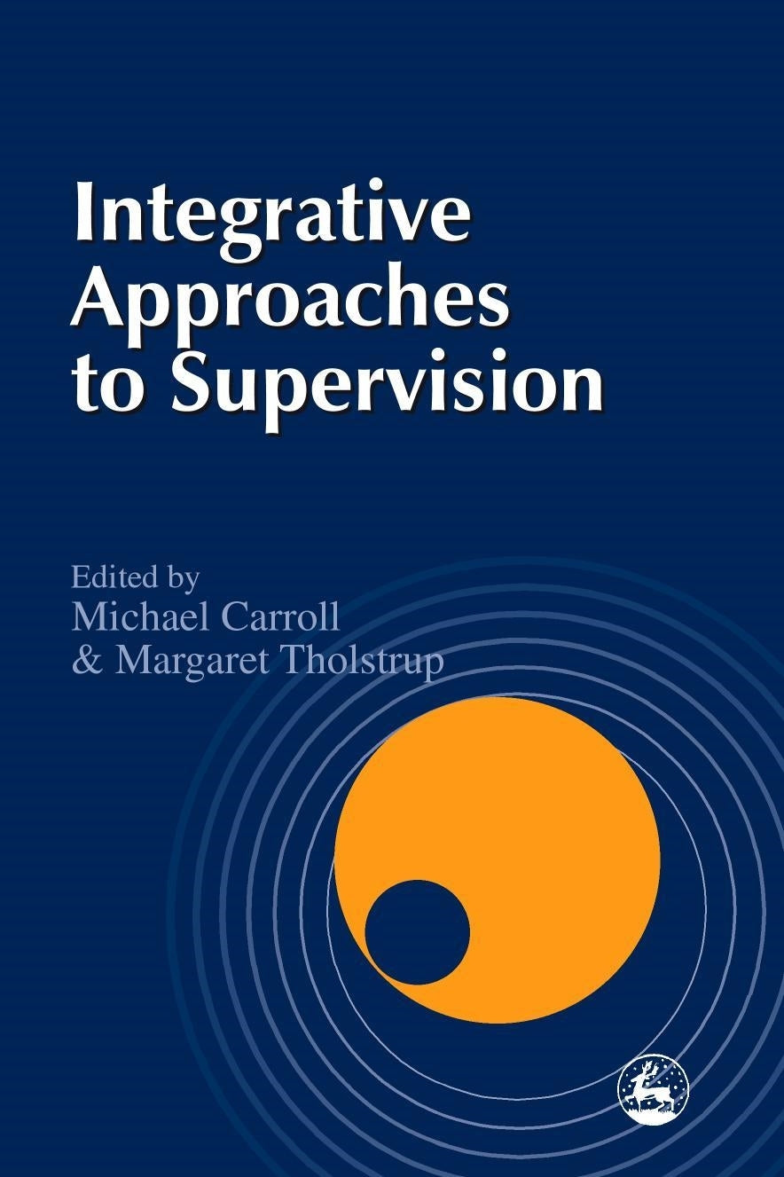 Integrative Approaches to Supervision by Ms Margaret Tholstrup, Dr Michael Carroll, No Author Listed